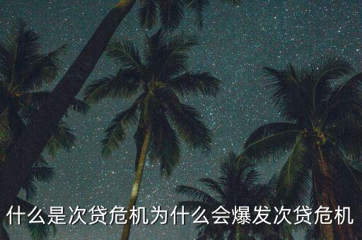 次貸危機(jī)與什么有關(guān),為什么會爆發(fā)次貸危機(jī)