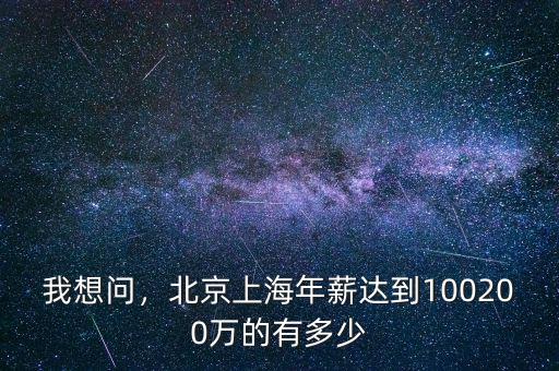 我想問，北京上海年薪達到100200萬的有多少