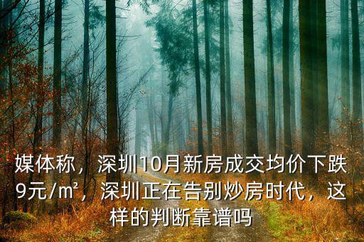 媒體稱，深圳10月新房成交均價下跌9元/㎡，深圳正在告別炒房時代，這樣的判斷靠譜嗎