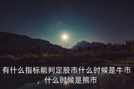 有什么指標(biāo)能判定股市什么時(shí)候是牛市，什么時(shí)候是熊市
