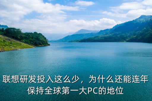 聯(lián)想研發(fā)投入這么少，為什么還能連年保持全球第一大PC的地位