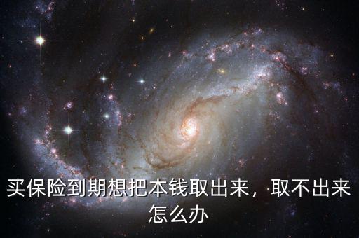 買保險(xiǎn)到期想把本錢取出來，取不出來怎么辦