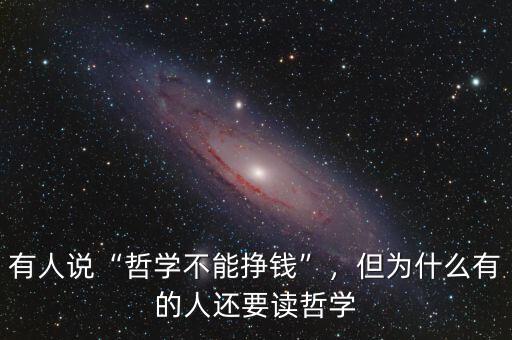 有人說“哲學(xué)不能掙錢”，但為什么有的人還要讀哲學(xué)