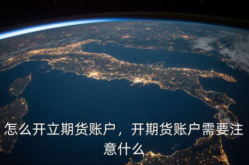 怎么開立期貨賬戶，開期貨賬戶需要注意什么
