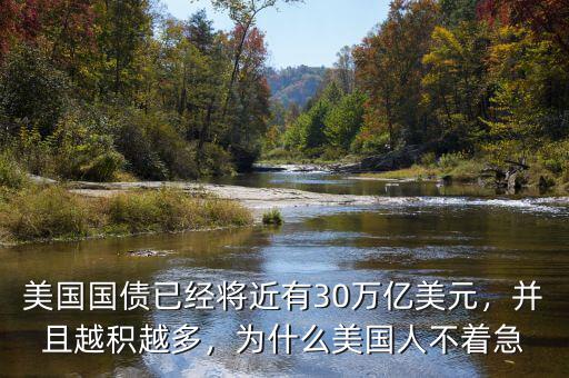 美國國債已經(jīng)將近有30萬億美元，并且越積越多，為什么美國人不著急
