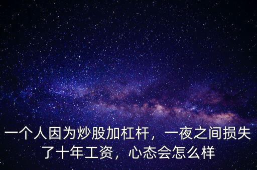 一個人因為炒股加杠桿，一夜之間損失了十年工資，心態(tài)會怎么樣