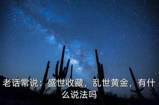 老話(huà)常說(shuō)：盛世收藏，亂世黃金，有什么說(shuō)法嗎