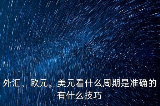 外匯、歐元、美元看什么周期是準(zhǔn)確的有什么技巧