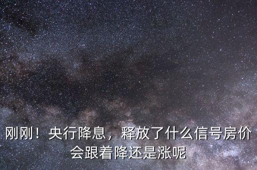 剛剛！央行降息，釋放了什么信號房價會跟著降還是漲呢