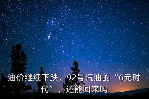 油價繼續(xù)下跌，92號汽油的“6元時代”，還能回來嗎