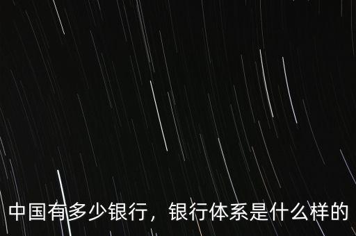 中國有多少銀行，銀行體系是什么樣的