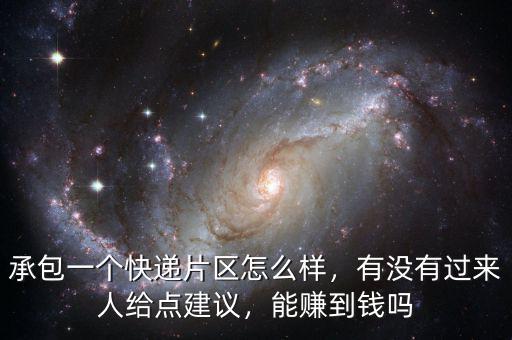 承包一個快遞片區(qū)怎么樣，有沒有過來人給點建議，能賺到錢嗎