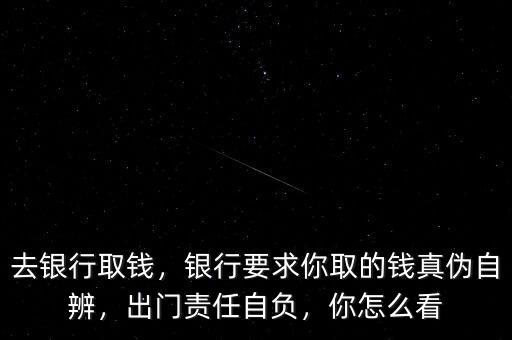 銀行取到假錢為什么銀行不用負責(zé)任,儲戶到銀行窗口去取錢