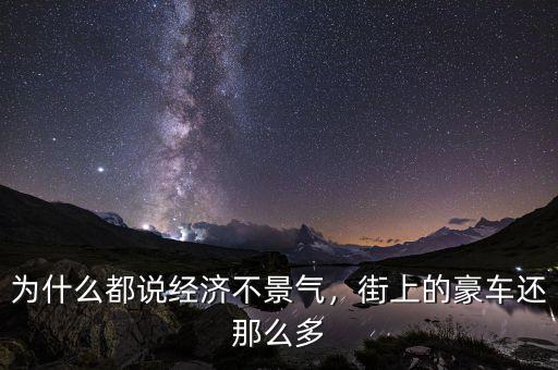 為什么都說經(jīng)濟(jì)不景氣，街上的豪車還那么多