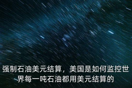 強(qiáng)制石油美元結(jié)算，美國(guó)是如何監(jiān)控世界每一噸石油都用美元結(jié)算的
