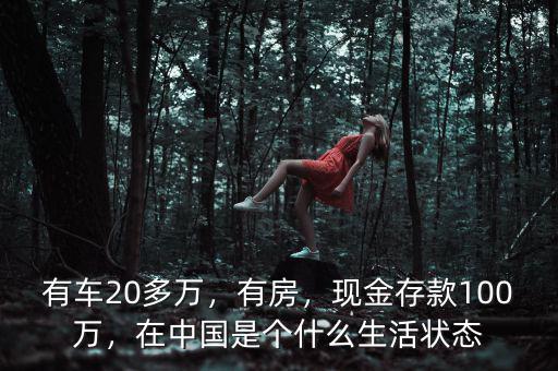有車20多萬，有房，現(xiàn)金存款100萬，在中國是個什么生活狀態(tài)