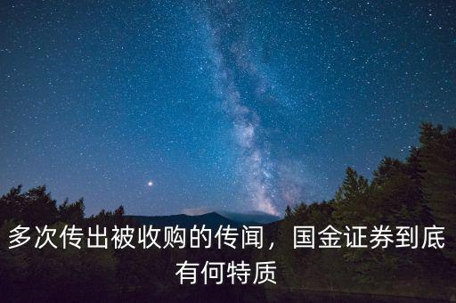 多次傳出被收購(gòu)的傳聞，國(guó)金證券到底有何特質(zhì)