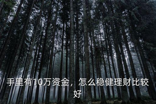 手里有10萬資金，怎么穩(wěn)健理財(cái)比較好