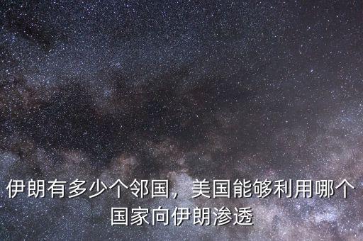 伊朗有多少個(gè)鄰國，美國能夠利用哪個(gè)國家向伊朗滲透