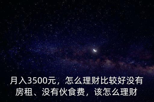 月入3500元，怎么理財比較好沒有房租、沒有伙食費，該怎么理財