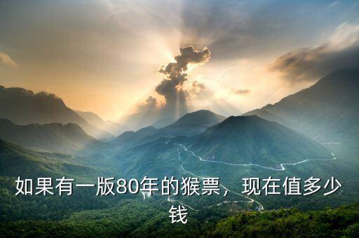 1980年猴票值多少錢(qián),現(xiàn)在值多少錢(qián)