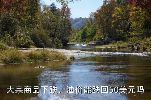 大宗商品下跌，油價能跌回50美元嗎
