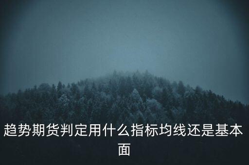 趨勢期貨判定用什么指標均線還是基本面