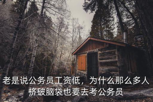 老是說公務員工資低，為什么那么多人擠破腦袋也要去考公務員
