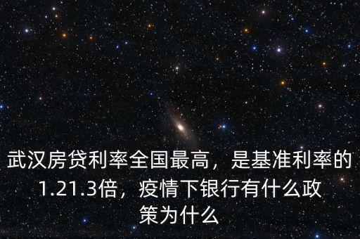 武漢房貸利率全國(guó)最高，是基準(zhǔn)利率的1.21.3倍，疫情下銀行有什么政策為什么