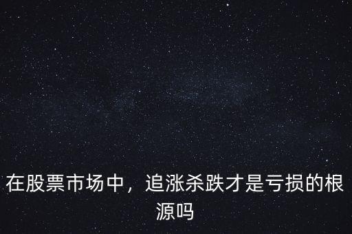 在股票市場中，追漲殺跌才是虧損的根源嗎