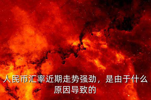 人民幣匯率近期走勢強(qiáng)勁，是由于什么原因?qū)е碌? class=
