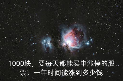 1000塊，要每天都能買中漲停的股票，一年時(shí)間能漲到多少錢