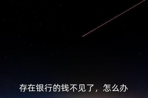 存在銀行的錢不見(jiàn)了，怎么辦