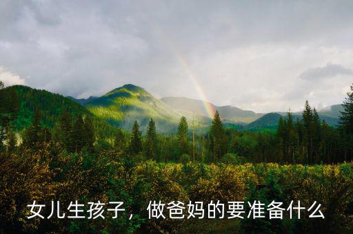 女兒生孩子，做爸媽的要準(zhǔn)備什么