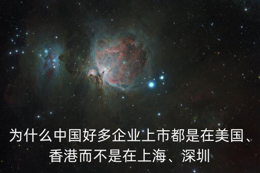 為什么中國好多企業(yè)上市都是在美國、香港而不是在上海、深圳