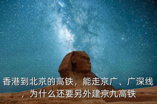 香港到北京的高鐵，能走京廣、廣深線，為什么還要另外建京九高鐵