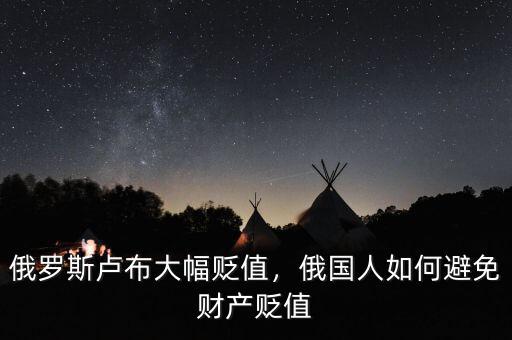 俄羅斯盧布大幅貶值，俄國人如何避免財產(chǎn)貶值