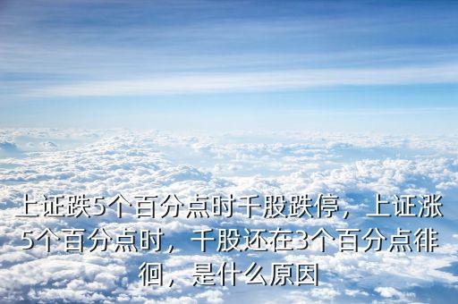 上證跌5個百分點時千股跌停，上證漲5個百分點時，千股還在3個百分點徘徊，是什么原因