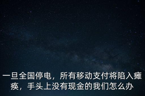 一旦全國停電，所有移動支付將陷入癱瘓，手頭上沒有現(xiàn)金的我們怎么辦
