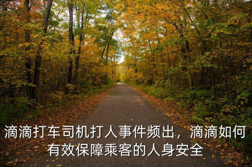 滴滴打車司機(jī)打人事件頻出，滴滴如何有效保障乘客的人身安全