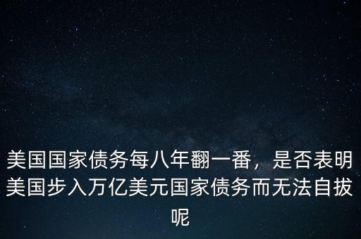 美國國家債務(wù)每八年翻一番，是否表明美國步入萬億美元國家債務(wù)而無法自拔呢