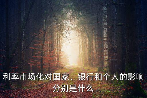 利率市場化對國家、銀行和個人的影響分別是什么