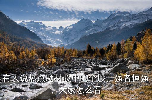 有人說(shuō)熱點(diǎn)題材股中的個(gè)股，強(qiáng)者恒強(qiáng)，大家怎么看