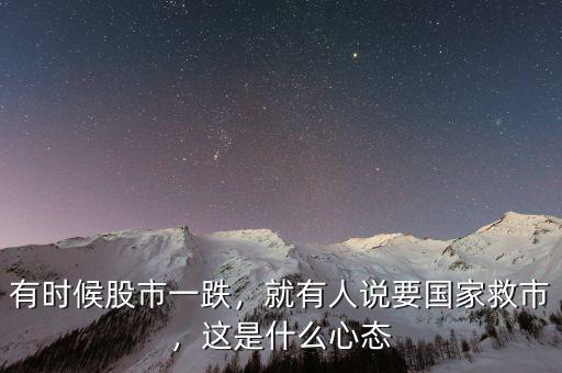 有時(shí)候股市一跌，就有人說(shuō)要國(guó)家救市，這是什么心態(tài)