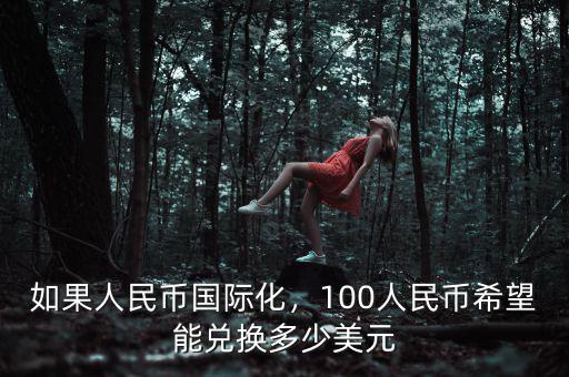如果人民幣國際化，100人民幣希望能兌換多少美元
