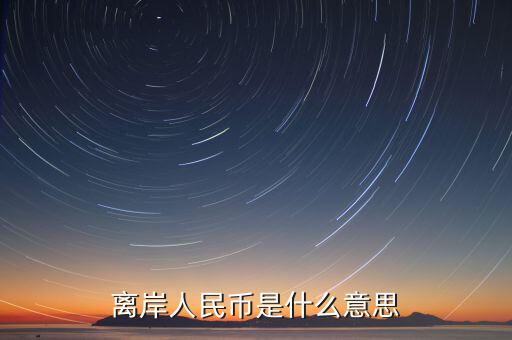 人民幣離岸價(jià)是什么意思,到過7.15。什么意思