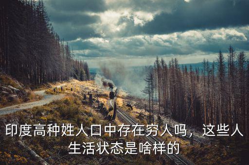 印度高種姓人口中存在窮人嗎，這些人生活狀態(tài)是啥樣的