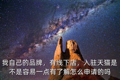 我自己的品牌，有線(xiàn)下店，入駐天貓是不是容易一點(diǎn)有了解怎么申請(qǐng)的嗎