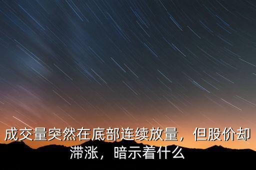 成交量突然在底部連續(xù)放量，但股價卻滯漲，暗示著什么