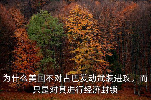 為什么美國不對古巴發(fā)動武裝進(jìn)攻，而只是對其進(jìn)行經(jīng)濟(jì)封鎖